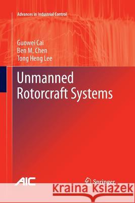 Unmanned Rotorcraft Systems Guowei Cai Ben M. Chen Tong Heng Lee 9781447171546 Springer - książka