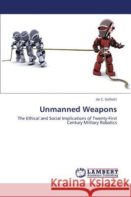 Unmanned Weapons Galliott Jai C. 9783659440205 LAP Lambert Academic Publishing - książka