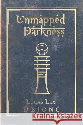 Unmapped Darkness: The Journals of the Red Raider Lucas Lex Dejong   9781669830955 Xlibris Au - książka
