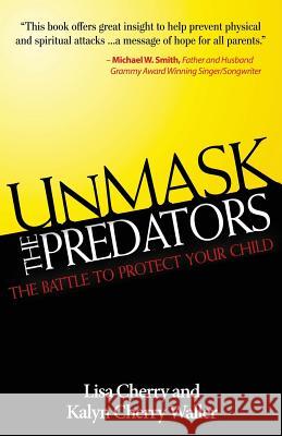 Unmask the Predators: The Battle to Protect Your Child Kalyn Cherry-Waller Lisa Cherry 9781938021497 Honornet Publishers - książka
