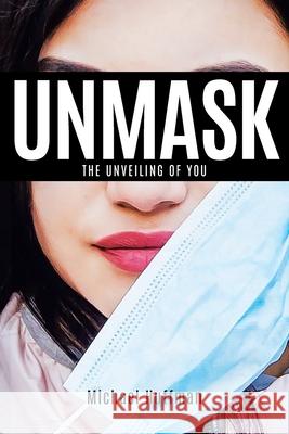 Unmask: The Unveiling of You Michael Huffman 9781639033225 Christian Faith Publishing, Inc - książka