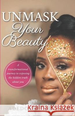 Unmask Your Beauty: A transformational journey to exposing the hidden truth about yourself Adedoyin Omotara 9781716501449 Awm Publishing House - książka