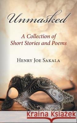Unmasked: A Collection of Short Stories and Poems Henry Joe Sakala 9781482862355 Partridge Publishing - książka