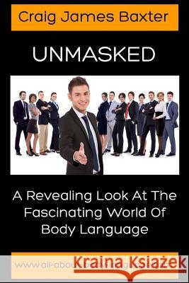 Unmasked: A Revealing Look at the Fascinating World of Body Language Craig James Baxter 9781484120439 Createspace - książka