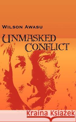 Unmasked Conflict Wilson Awasu 9780759691711 Authorhouse - książka