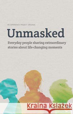 Unmasked: Everyday People Sharing Extraordinary Stories About Life-Changing Moments: An Experience Project Original Experience Project 9781493556434 Createspace - książka