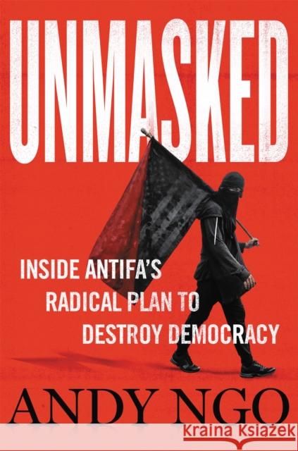 Unmasked: Inside Antifa's Radical Plan to Destroy Democracy Ngo, Andy 9781546059585 Center Street - książka