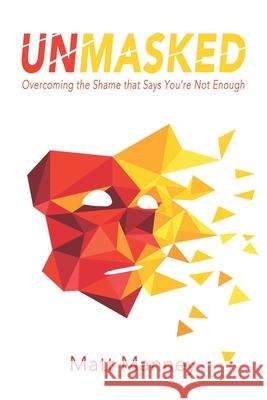 Unmasked: Overcoming the Shame that Says You're Not Enough Matt Manney 9781693479755 Independently Published - książka