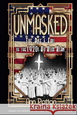 Unmasked!: The Rise & Fall of the 1920s Ku Klux Klan Ann Patton 9780983913153 Aplcorps Books LLC - książka