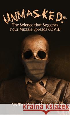 UnMasked: The Science that Suggests Your Muzzle Spreads COVID Anthony Horvath 9781645940524 Better Argument Publishing - książka