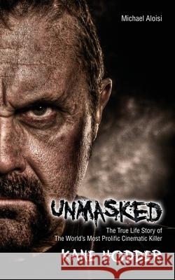 Unmasked: The True Story of the World's Most Prolific, Cinematic Killer Aloisi, Michael 9780985214678 Authormike Ink - książka