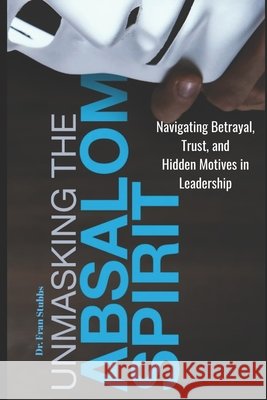 Unmasking Absalom: Navigating Betrayal, Trust and Hidden Motives in Leadership Stubbs, Francesca 9798272946393 Independently Published - książka