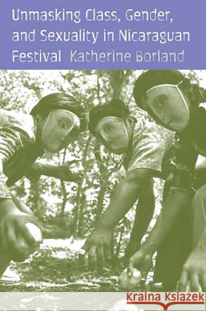 Unmasking Class, Gender, and Sexuality in Nicaraguan Festival Katherine Borland 9780816525119 University of Arizona Press - książka