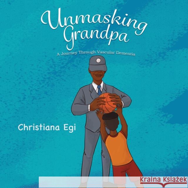 Unmasking Grandpa: A Journey Through Vascular Dementia Christiana Egi, Ramneet Kaur, Sirah 9781989707241 Carnelian Moon Publishing, Inc. - książka