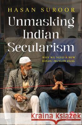 UNMASKING INDIAN SECULARISM: Why We Need a New Hindu-Muslim Deal Hasan Suroor   9789355204066 Rupa Publications India Pvt Ltd. - książka