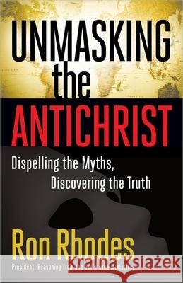 Unmasking the Antichrist: Dispelling the Myths, Discovering the Truth Ron Rhodes 9780736928502 Harvest House Publishers - książka