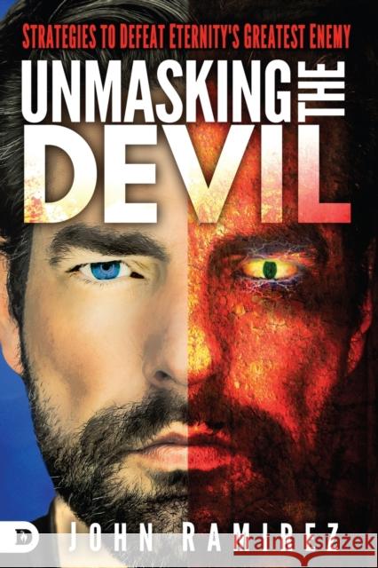 Unmasking the Devil: Strategies to Defeat Eternity's Greatest Enemy John Ramirez 9780768408904 Destiny Image Incorporated - książka