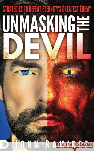 Unmasking the Devil: Strategies to Defeat Eternity's Greatest Enemy John Ramirez 9780768413489 Destiny Image Incorporated - książka