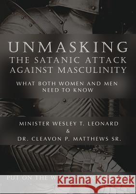 Unmasking The Satanic Attack Against Masculinity: What Both Women and Men Need to Know Minister Wesley T Leonard, Dr Cleavon P Matthews, Sr 9781545604939 Xulon Press - książka