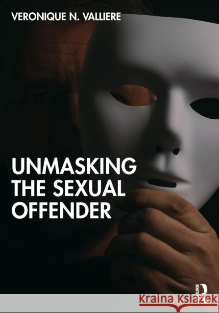 Unmasking the Sexual Offender Veronique N. Valliere 9780367741242 Taylor & Francis Ltd - książka