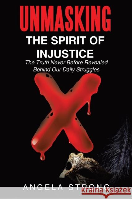Unmasking the Spirit of Injustice: The Truth Never Before Revealed Behind Our Daily Struggles Angela Strong 9781973656913 WestBow Press - książka