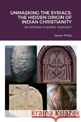 Unmasking the Syriacs: The Hidden Origin of Indian Christianity Jeevan Philip 9789357377898 Associated Books & Publishers - książka