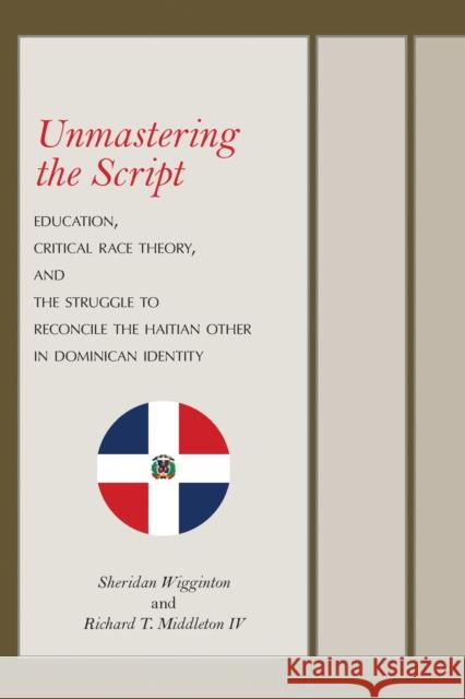Unmastering the Script: Education, Critical Race Theory, and the Struggle to Reconcile the Haitian Other in Dominican Identity Richard T., IV Middleton 9780817320317 University Alabama Press - książka