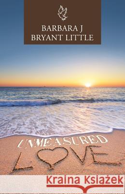 Unmeasured Love Barbara J. Bryant Little 9781973639473 WestBow Press - książka