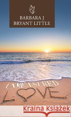 Unmeasured Love Barbara J Bryant Little 9781973639480 WestBow Press - książka