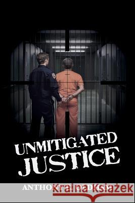 Unmitigated Justice Anthony E. Oldham 9781523393510 Createspace Independent Publishing Platform - książka