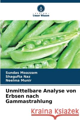 Unmittelbare Analyse von Erbsen nach Gammastrahlung Moazzam, Sundas, Naz, Shagufta, Munir, Neelma 9786209322396 Verlag Unser Wissen - książka