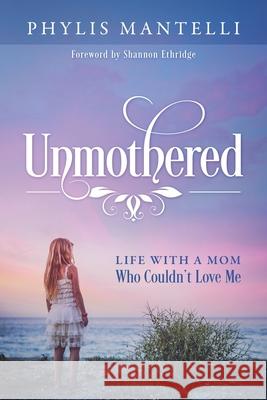 Unmothered: Life With a Mom Who Couldn't Love Me Phylis Mantelli 9781683147404 Redemption Press - książka