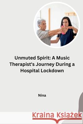 Unmuted Spirit: A Music Therapist's Journey During a Hospital Lockdown Nina 9783384261168 Tredition Gmbh - książka