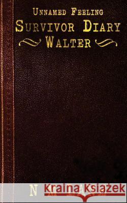 Unnamed Feeling - Survivor Diary - Walter N. M. Lane 9781540603609 Createspace Independent Publishing Platform - książka