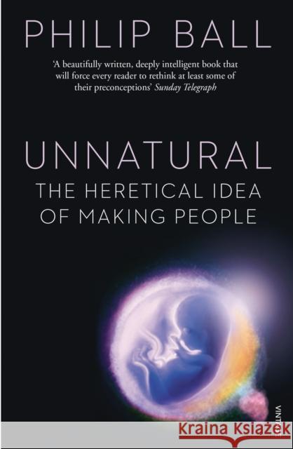 Unnatural : The Heretical Idea of Making People Philip Ball 9780099551836  - książka