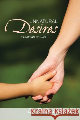 Unnatural Desires: It's Natural I Was Told Dr Debra Martin 9781490882307 WestBow Press - książka