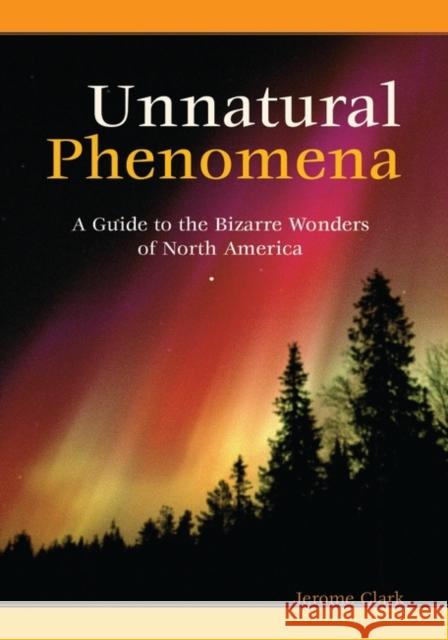 Unnatural Phenomena: A Guide to the Bizarre Wonders of North America Jerome Clark John Clark 9781576074305 ABC-Clio - książka