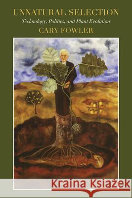 Unnatural Selection: Technology, Politics, and Plant Evolution Cary Fowler 9781632261588 Prospecta Press - książka