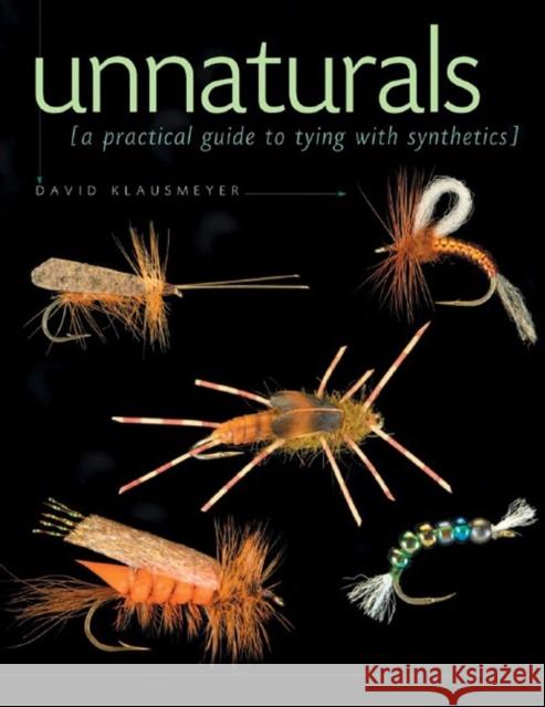 Unnaturals: A Practical Guide to Tying with Synthetics Klausmeyer, David 9780881506471 Countryman Press - książka