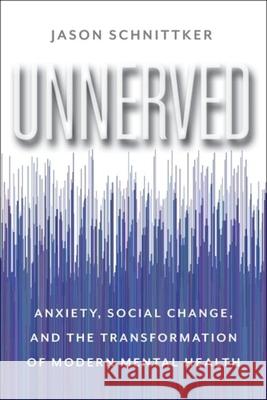 Unnerved: Anxiety, Social Change, and the Transformation of Modern Mental Health Jason Schnittker 9780231200349 Columbia University Press - książka