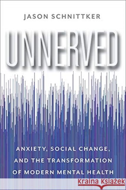 Unnerved: Anxiety, Social Change, and the Transformation of Modern Mental Health Jason Schnittker 9780231200356 Columbia University Press - książka