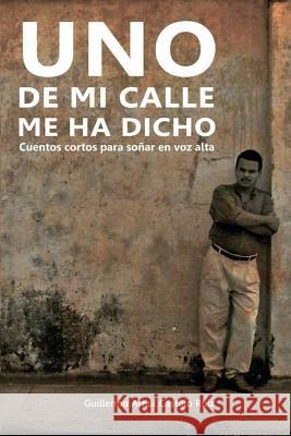 Uno de Mi Calle Me Ha Dicho: Cuentos Cortos Para Soñar En Voz Alta Castillo Ruiz, Guillermo Arnul 9781790313273 Independently Published - książka