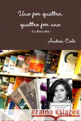 UNO Per Quattro, Quattro Per UNO - La Raccolta ANDREA CALO' 9781326447304 Lulu.com - książka