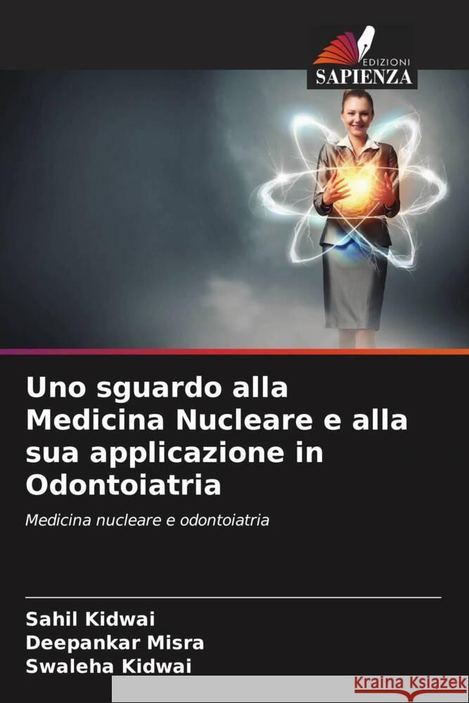 Uno sguardo alla Medicina Nucleare e alla sua applicazione in Odontoiatria Sahil Kidwai Deepankar Misra Swaleha Kidwai 9786207190546 Edizioni Sapienza - książka