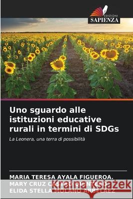 Uno sguardo alle istituzioni educative rurali in termini di SDGs AYALA FIGUEROA., MARIA TERESA, CASTRO QUINTERO, MARY CRUZ, MOLANO ARBELAEZ, ELIDA STELLA 9786209085314 Edizioni Sapienza - książka