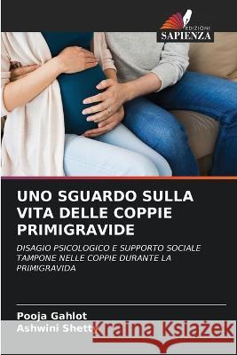 Uno Sguardo Sulla Vita Delle Coppie Primigravide Pooja Gahlot Ashwini Shetty 9786205309865 Edizioni Sapienza - książka