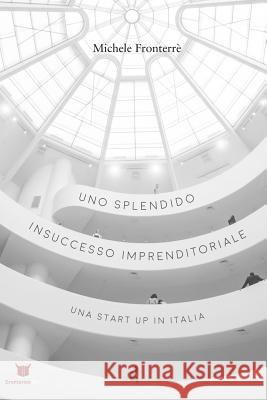 Uno splendido insuccesso imprenditoriale Fronterre, Michele 9781518601798 Createspace - książka