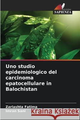 Uno studio epidemiologico del carcinoma epatocellulare in Balochistan Zarlashta Fatima, Imran Sani 9786205389140 Edizioni Sapienza - książka