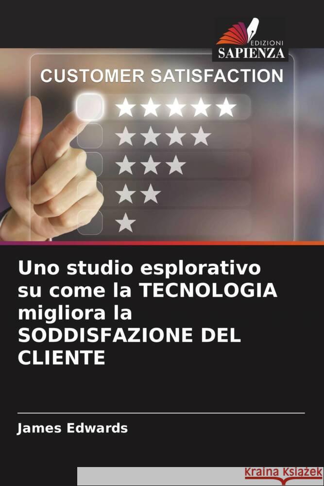 Uno studio esplorativo su come la TECNOLOGIA migliora la SODDISFAZIONE DEL CLIENTE James Edwards 9786207146147 Edizioni Sapienza - książka