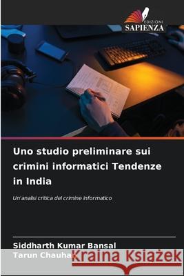 Uno studio preliminare sui crimini informatici Tendenze in India Siddharth Kuma Tarun Chauhan 9786207891818 Edizioni Sapienza - książka